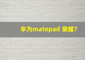 华为matepad 荣耀7